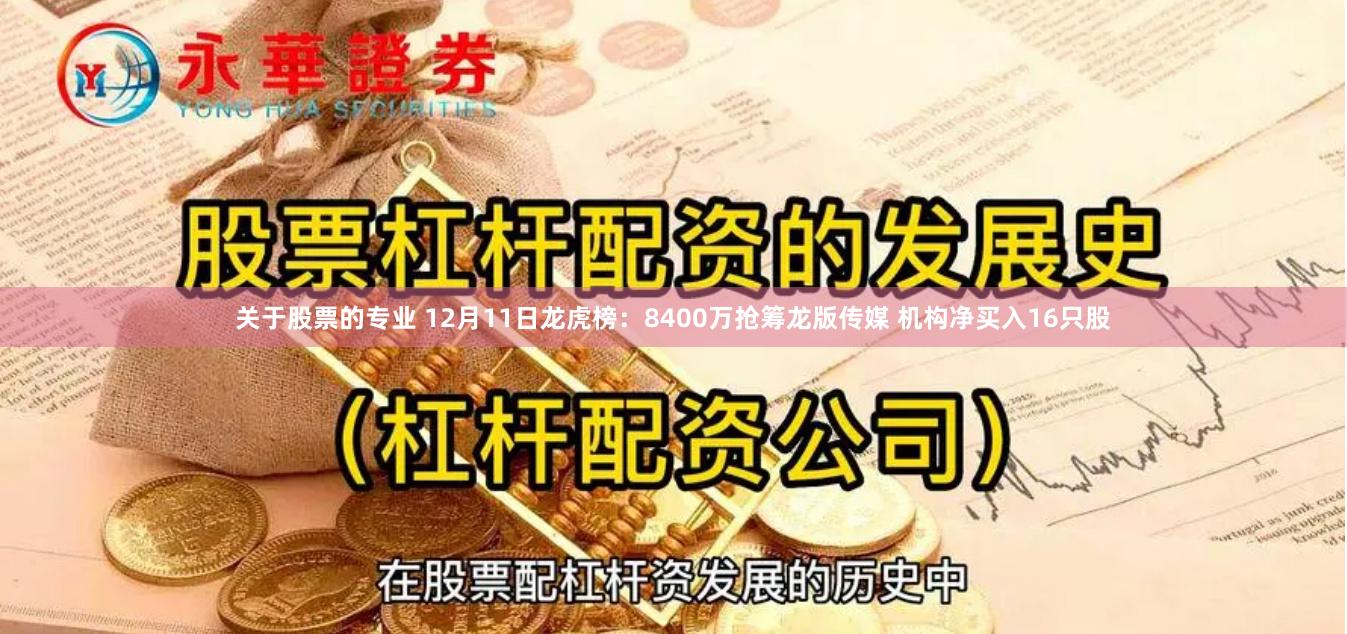 关于股票的专业 12月11日龙虎榜：8400万抢筹龙版传媒 机构净买入16只股