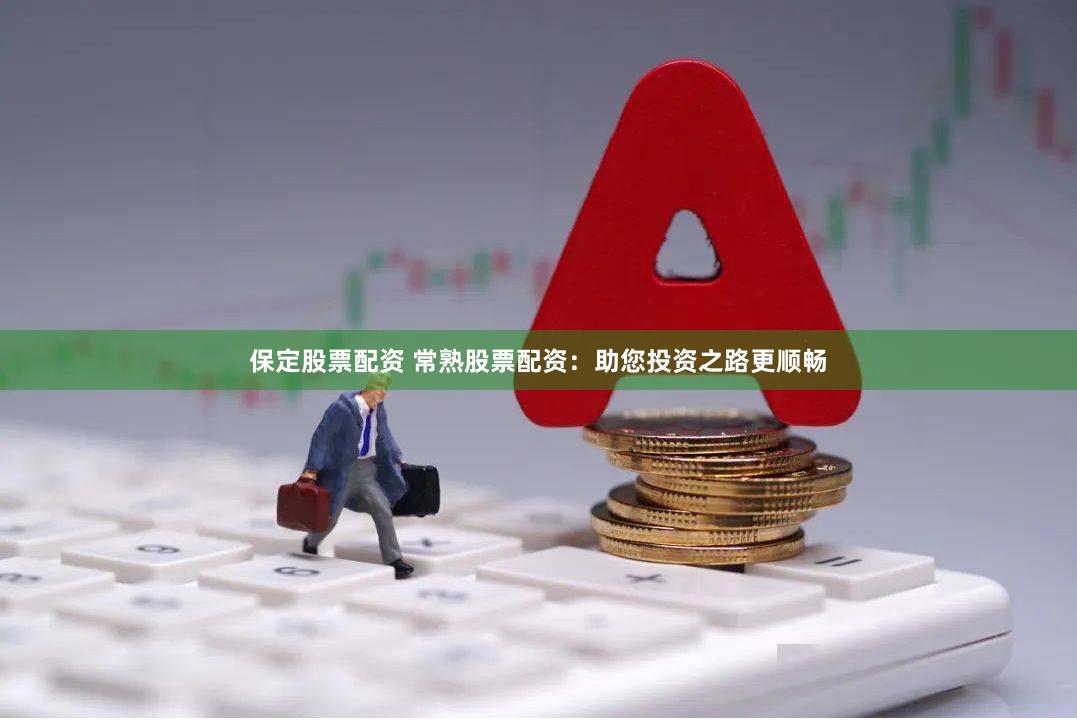 保定股票配资 常熟股票配资：助您投资之路更顺畅