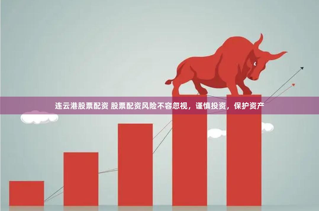 连云港股票配资 股票配资风险不容忽视，谨慎投资，保护资产