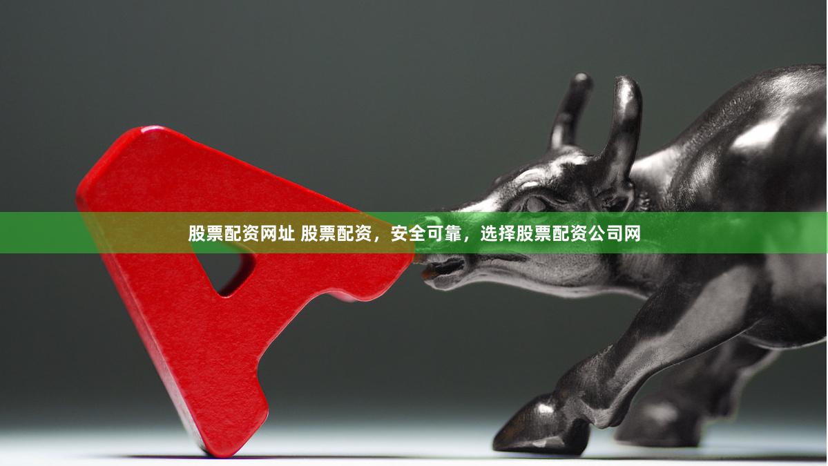 股票配资网址 股票配资，安全可靠，选择股票配资公司网